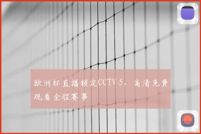 欧洲杯直播锁定CCTV 5,高清免费观看全程赛事
