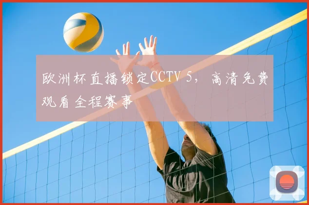 欧洲杯直播锁定CCTV 5，高清免费观看全程赛事