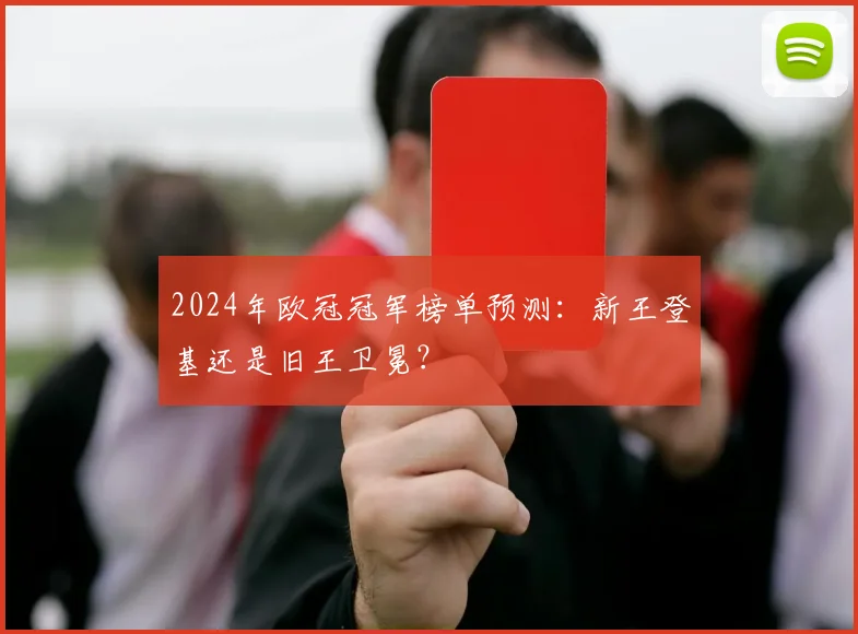 2024年欧冠冠军榜单预测:新王登基还是旧王卫冕?