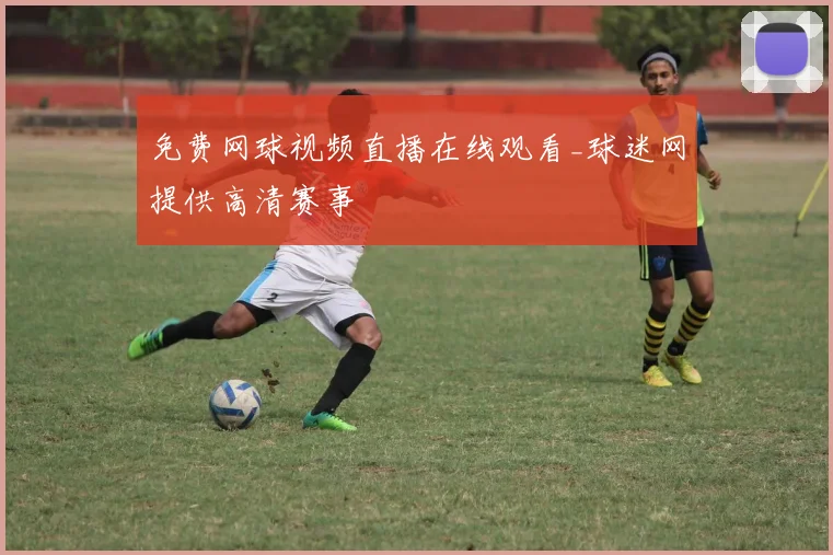 免费网球视频直播在线观看_球迷网提供高清赛事