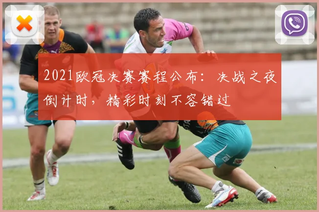 2021欧冠决赛赛程公布：决战之夜倒计时，精彩时刻不容错过